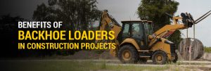 Benefits of Backhoe Loaders in Dispute Projects