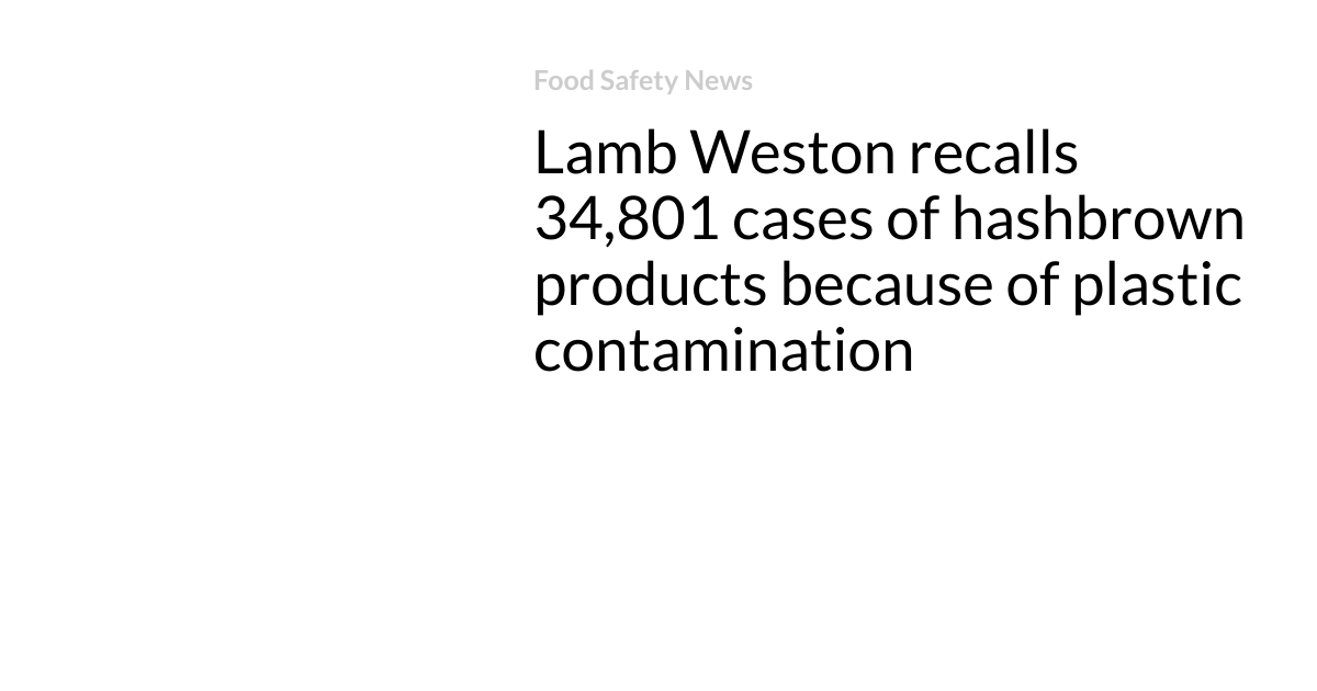 Lamb Weston recalls 34,801 cases of hashbrown merchandise attributable to of plastic contamination